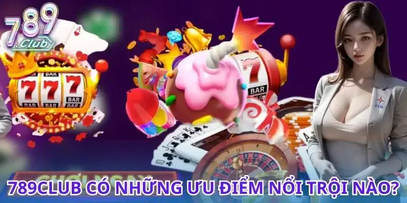 Khám phá những ưu điểm nổi bật tại 789Club