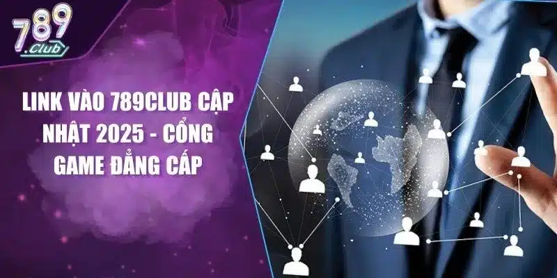 Link Vào 789Club Cập Nhật 2025 - Cổng Game Đẳng Cấp